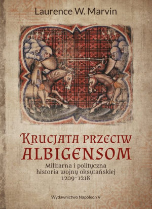 Krucjata przeciw albigensom Militarna i polityczna historia wojny oksytańskiej, 1209-1218