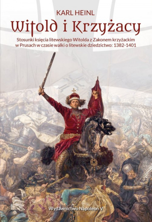 Witold i Krzyżacy Stosunki księcia litewskiego Witolda z zakonem krzyżackim w Prusach w czasie walk