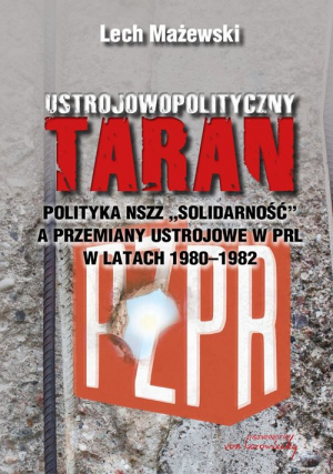 Ustrojowopolityczny taran Polityka NSZZ "Solidarność" a przemiany ustrojowe w PRL w latach 1980-1982
