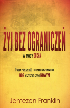 Żyj bez ograniczeń w mocy Ducha Twoja przeszłość to tylko wspomnienie. Bóg wszystko czyni Nowym