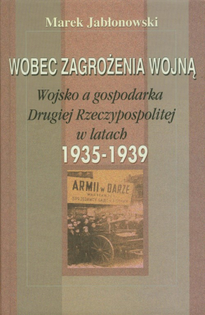 Wobec zagrożenia wojną Wojsko a gospodarka Drugiej Rzeczypospolitej w latach 1935-1939