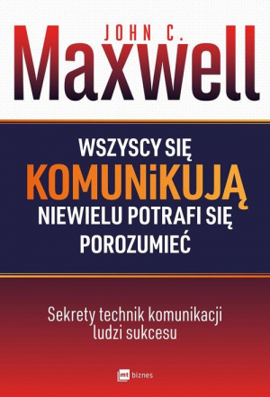 Wszyscy się komunikują niewielu potrafi się porozumieć Sekrety technik komunikacji ludzi sukcesu