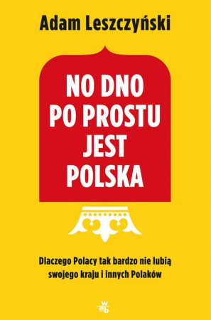 No dno po prostu jest Polska Dlaczego Polacy tak bardzo nie lubią swojego kraju i innych Polaków