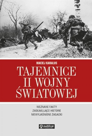 Tajemnice II wojny światowej Nieznane fakty, zaskakujące historie, niewyjaśnione zagadki