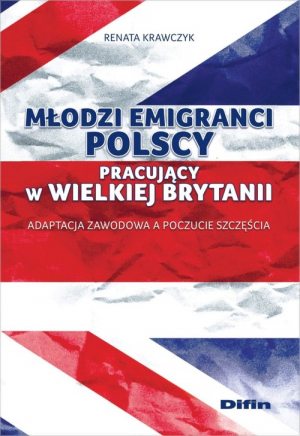Młodzi emigranci polscy pracujący w Wielkiej Brytanii Adaptacja zawodowa a poczucie szczęścia