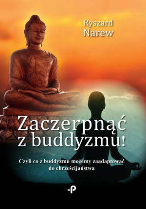 Zaczerpnąć z buddyzmu! Czyli co z buddyzmu możemy zaadaptować do chrześcijaństwa