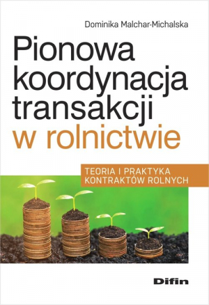 Pionowa koordynacja transakcji w rolnictwie Teoria i praktyka kontraktów rolnych