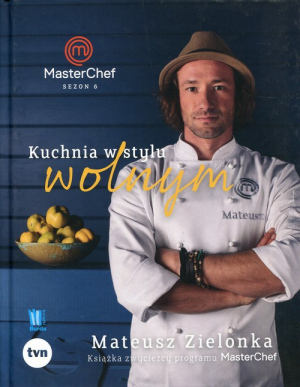 Kuchnia w stylu wolnym Masterchef 2017 Książka zwycięzcy programu MasterChef
