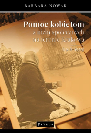 Pomoc kobietom z nizin społecznych na terenie Krakowa (1918-1939)