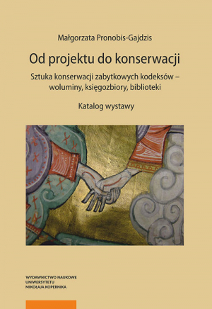 Od projektu do konserwacji Sztuka konserwacji zabytkowych kodeksów - woluminy, księgozbiory, biblioteki