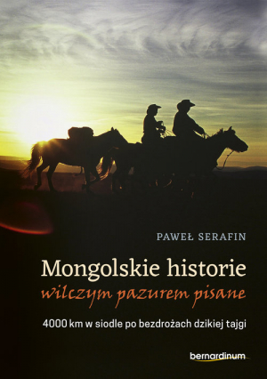 Mongolskie historie wilczym pazurem pisane 4000 km w siodle po bezdrożach dzikiej tajgi