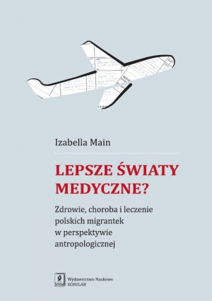 Lepsze światy medyczne? Zdrowie, choroba i leczenie polskich migrantek w perspektywie antropologicznej