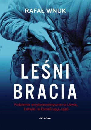 Leśni bracia Podziemie antykomunistyczne na Litwie, Łotwie i w Estonii 1944-1956