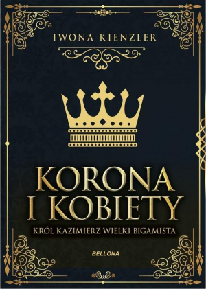 Korona i kobiety Król Kazimierz wielki bigamista