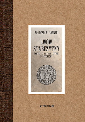 Lwów starożytny Kartki z historyi sztuki i obyczajów