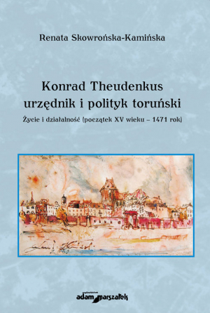 Konrad Theudenkus-urzędnik i polityk toruński Życie i działalność początek XV wieku-1471 rok