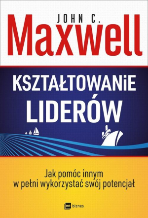 Kształtowanie liderów Jak pomóc innym w pełni wykorzystać własny potencjał