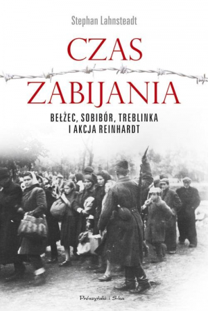 Czas zabijania Bełżec, Sobibór, Treblinka i akcja Reinhardt