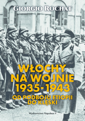 Włochy na wojnie 1935-1943 Od podboju Etiopii do klęski