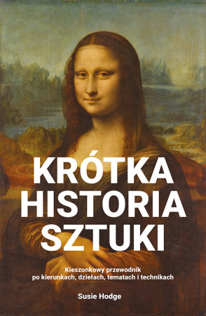 Krótka historia sztuki Kieszonkowy przewodnik po kierunkach, dziełach, tematach i technikach