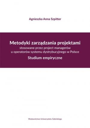 Metodyki zarządzania projektami stosowane przez project managerów u operatorów systemu dystrybucyjne Studium empiryczne