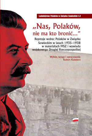 Nas Polaków nie ma kto bronić Represje wobec Polaków w Związku Sowieckim w latach 1935–1938 w materiałach MSZ i wywiadu wojskowego