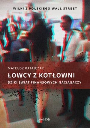 Łowcy z kotłowni Dziki świat finansowych naciągaczy