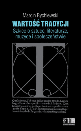 Wartość tradycji Szkice o sztuce, literaturze, muzyce i społeczeństwie