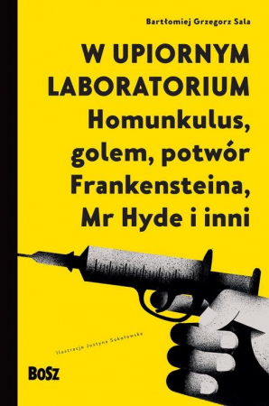 W upiornym laboratorium. Homunkulus, golem, potwór Frankensteina, Mr Hyde i inni