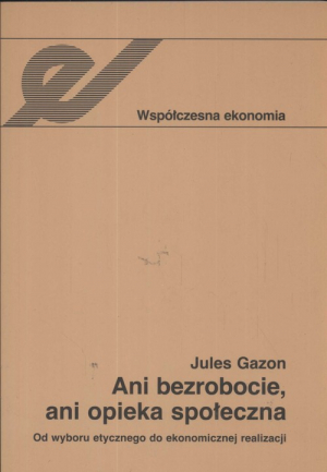 Ani bezrobocie ani opieka społeczna Od wyboru etycznego do ekonomicznej realizacji