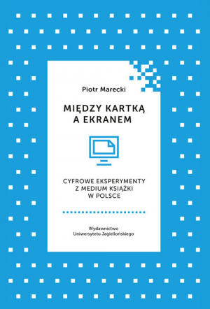 Między kartką a ekranem Cyfrowe eksperymenty z medium książki w Polsce