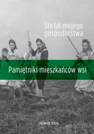 Sto lat mojego gospodarstwa. Pamiętniki mieszkańców wsi