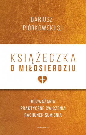 Książeczka o miłosierdziu Rozważania, praktyczne ćwiczenia, rachunek sumienia