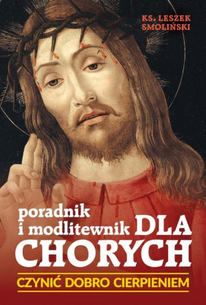 Czynić dobro cierpieniem, Poradnik i modlitewnik dla chorych