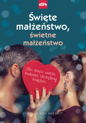 Święte małżeństwo, świetne małżeństwo Jak dzięki wierze budować szczęśliwy związek