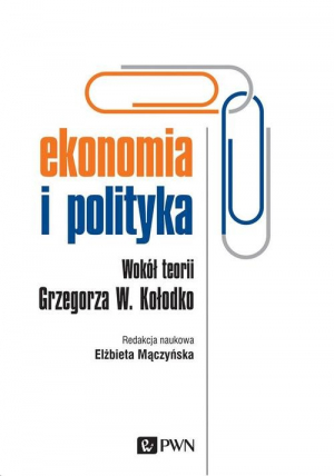 Ekonomia i polityka Wokół teorii Grzegorza W. Kołodko