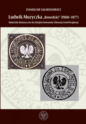 Ludwik Muzyczka ps. Benedykt (1900-1977) Materiały historyczne do dziejów Komendy Głównej Armii Krajowej