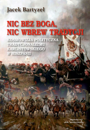 Nic bez Boga nic wbrew Tradycji Kosmowizja polityczna tradycjonalizmu karlistowskiego w Hiszpanii