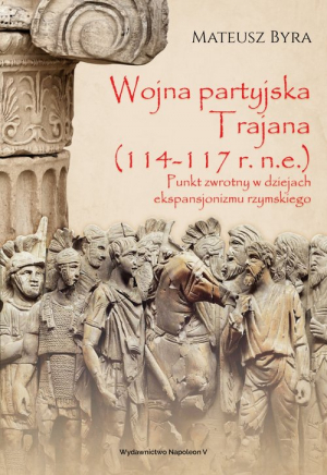 Wojna partyjska Trajana (114-117 r. n.e.) Punkt zwrotny w dziejach ekspansjonizmu rzymskiego