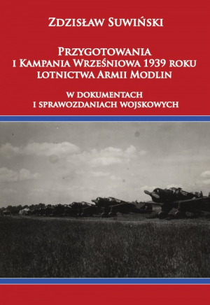 Przygotowania i Kampania Wrześniowa 1939 roku lotnictwa Armii Modlin W dokumentach i sprawozdaniach wojskowych