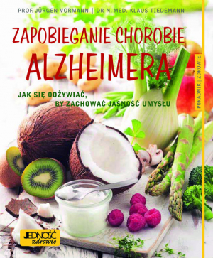 Zapobieganie chorobie Alzheimera Jak się odżywiać, by zachować jasność umysłu Poradnik zdrowie