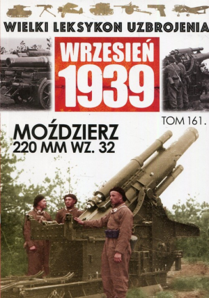 Wielki Leksykon Uzbrojenia Wrzesień 1939 Tom 161 Moździerz 220 mm wz.32