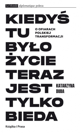 Kiedyś tu było życie teraz jest tylko bieda O ofiarach polskiej transformacji