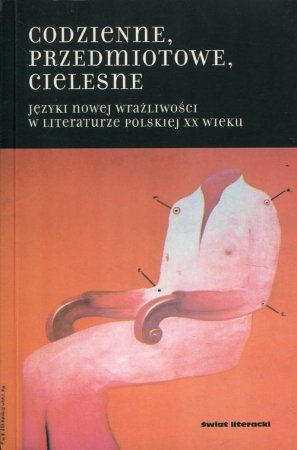 Codzienne przedmiotowe cielesne Języki nowej wrażliwości w literaturze polskiej XX wieku