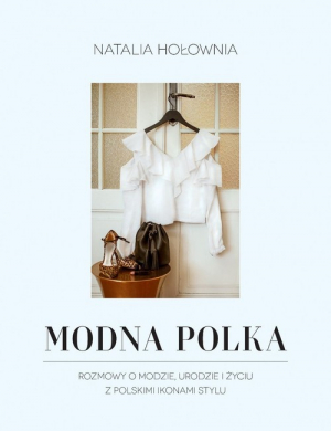 Modna Polka Rozmowy o modzie, urodzie i życiu z polskimi ikonami stylu
