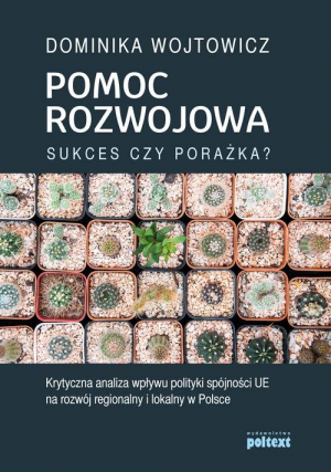 Pomoc rozwojowa sukces czy porażka Krytyczna analiza wpływu polityki spójności UE na rozwój regionalny i lokalny w Polsce