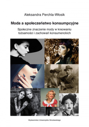 Moda a społeczeństwo konsumpcyjne. Społeczne znaczenie mody w kreowaniu tożsamości i zachowań konsumenckich