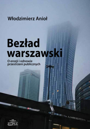 Bezład warszawski O erozji i odnowie przestrzeni publicznych