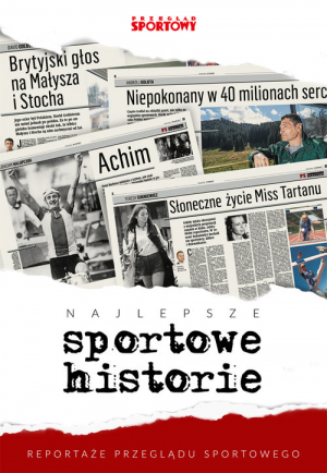Najlepsze sportowe historie Reportaże „Przeglądu Sportowego”