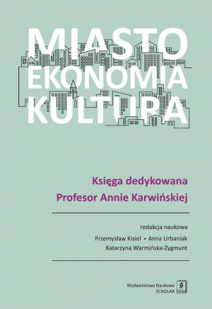 Miasto, ekonomia, kultura Księga dedykowana Profesor Annie Karwińskiej